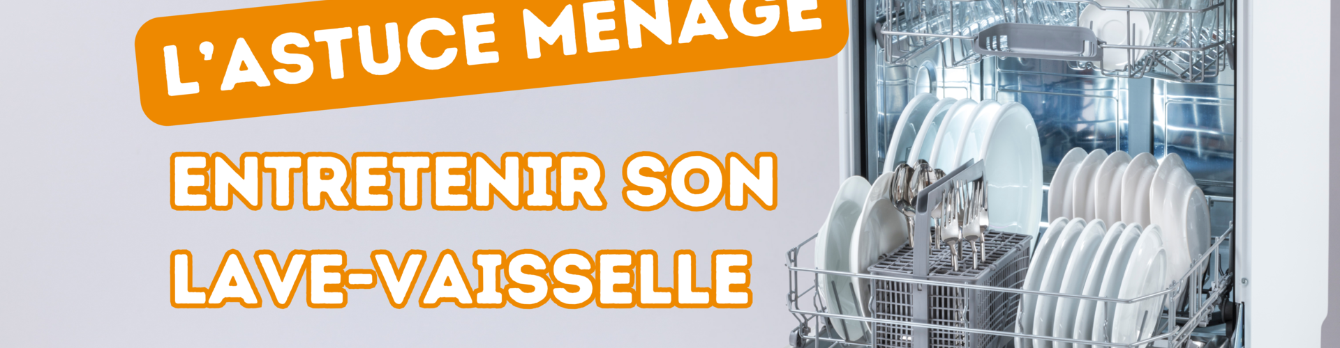 Astuce ménage : l'entretien du lave-vaisselle !